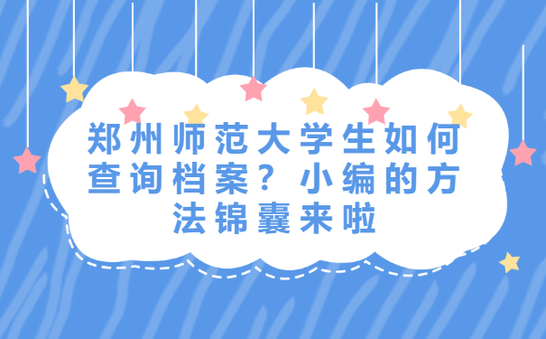 郑州师范大学生如何查询档案？小编的方法锦囊来啦