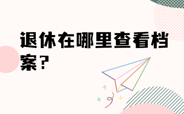 要退休不知道档案在哪里？