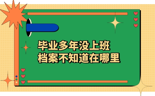 毕业多年没上班档案不知道在哪里