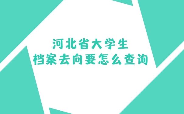 河北省大学生档案去向要怎么查询