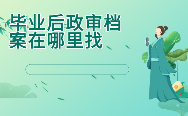 毕业后政审档案在哪里找