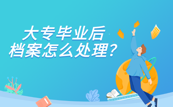 大专毕业后档案怎么处理？