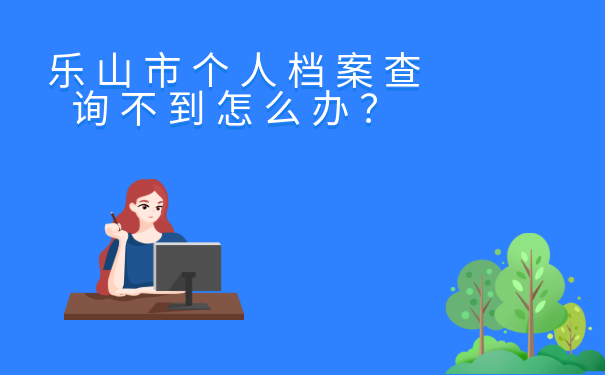 乐山市个人档案查询不到怎么办？