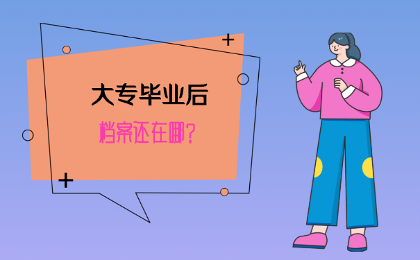 大专毕业后档案还在哪？