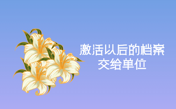 激活以后的档案交给单位