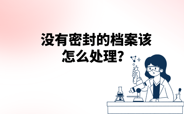 没有密封的档案该怎么处理？