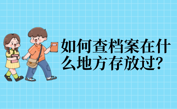 如何查档案在什么地方存放过？