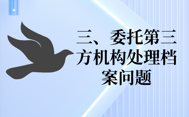 三、委托第三方档案机构办理