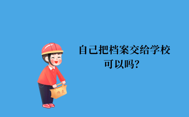 自己把档案交给学校可以吗？