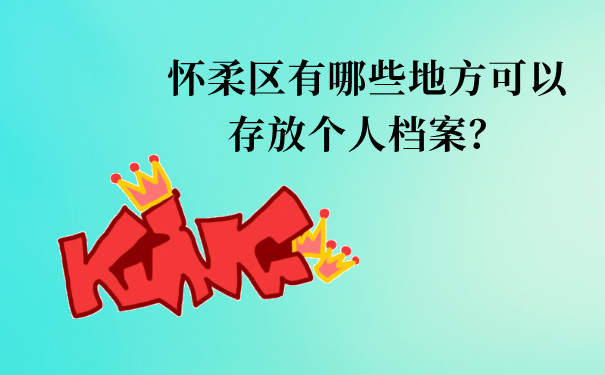 怀柔区有哪些地方可以存放个人档案？