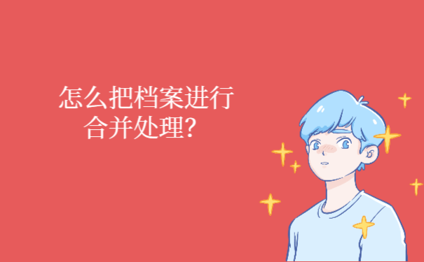 怎么把档案进行合并处理？