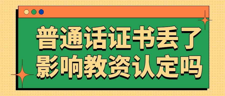 普通话证书丢了影响教资认定吗