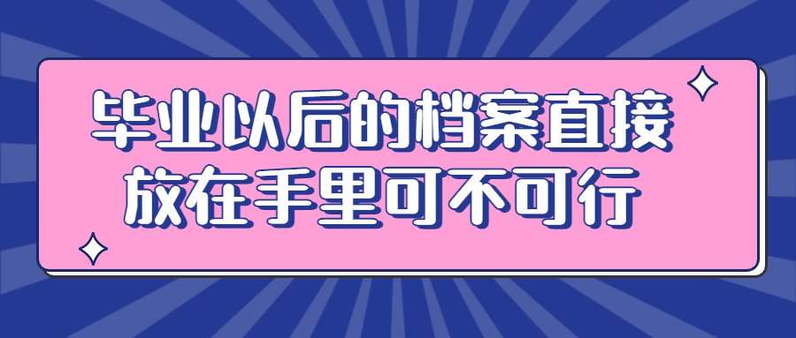 毕业以后的档案直接放在手里可不可行