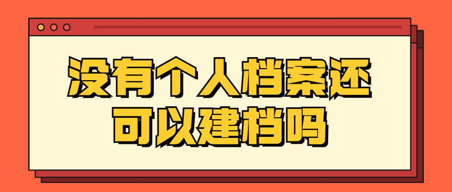 没有个人档案还可以建档吗