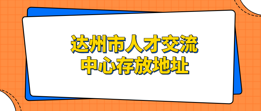 达州市人才交流中心存放地址