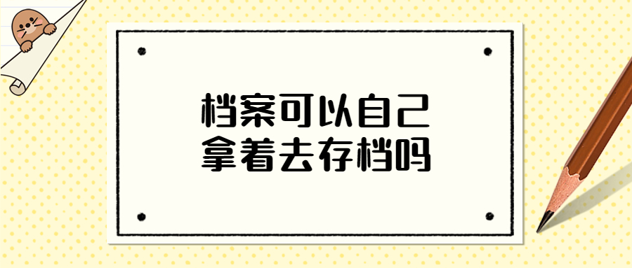 档案可以自己拿着去存档吗