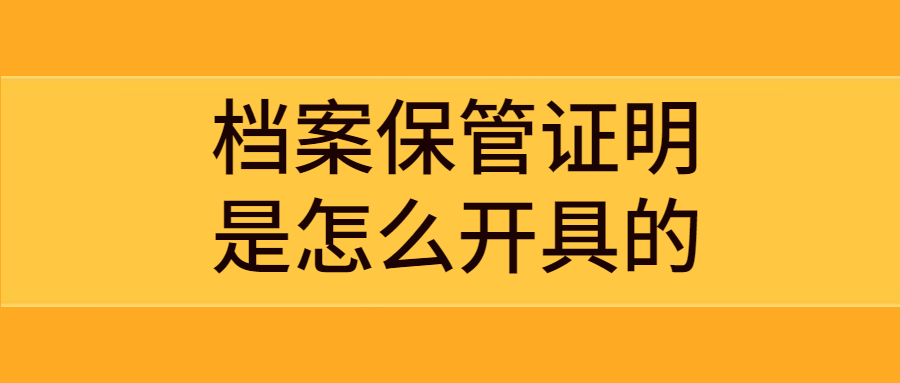 档案保管证明是怎么开具的