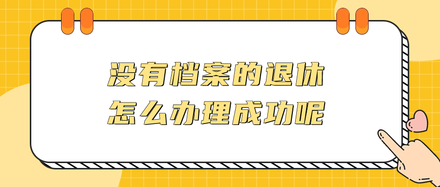 没有档案的退休怎么办理成功呢