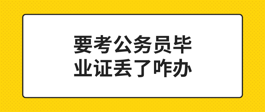 要考公务员毕业证丢了咋办