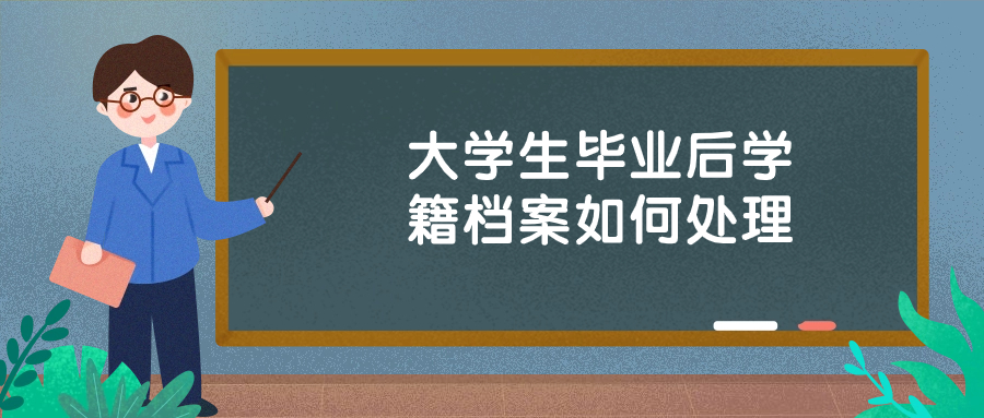 大学生毕业后学籍档案如何处理