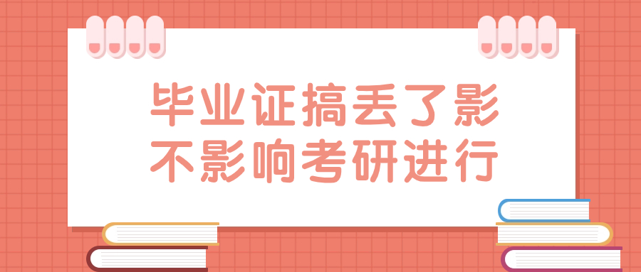 毕业证搞丢了影不影响考研进行,初试有影响吗?