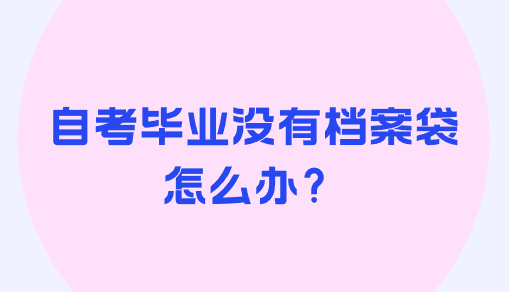 自考毕业没有档案袋怎么办？